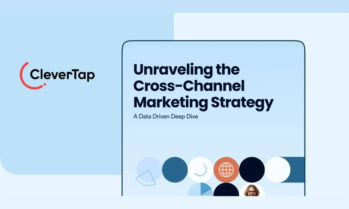 clevertap, cross channel marketing, market research, omni-channel strategy, engagement, conversion rates, marketing insights, app stickiness, digital marketing, marketing trends, user engagement, marketing strategy, data science,