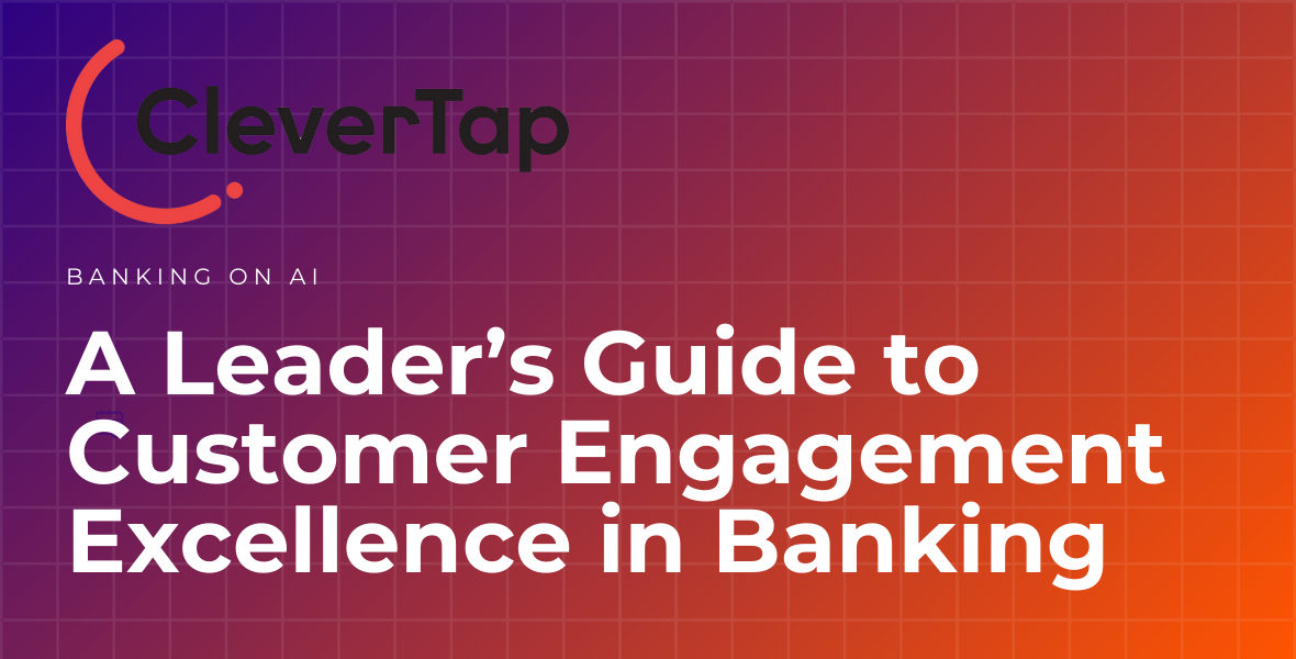 CleverTap, AI in banking, customer engagement, data silos, personalization, digital transformation, banking technology, Core Four Framework, fintech, customer experience, AI strategy, banking insights, customer loyalty, data unification, real-time segmentation, omni-channel engagement, operational efficiency, MarTech, responsible AI, open banking, banking innovation, financial services,