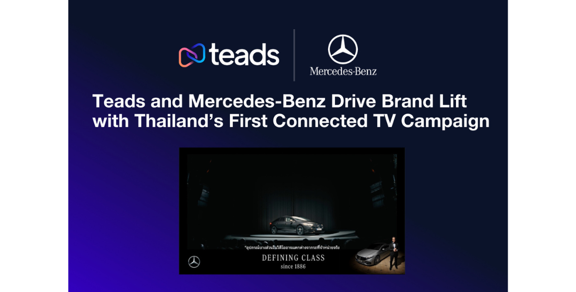 mercedes-benz, teads, thailand, connected tv, ctv campaign, omnichannel marketing, luxury automotive, digital advertising, brand lift, premium media, video advertising, media strategy, brand awareness, audience engagement, adtech, marketing innovation, defining class 2.0, smart tv advertising, automotive marketing, mercedes-benz thailand, teads thailand, brand preference, purchase intent, ctv thailand, high-income audience targeting, performance carousel v3, video completion rate, outstream advertising, lg smart tv, top-of-mind awareness, brand familiarity, brand favorability, on device brand lift study, omnichannel outcomes platform, high-impact creative formats, ad recall, scalable advertising solutions, media planning, digital campaign thailand,