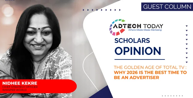 Nidhee Kekre, Chief Strategy Officer at Whisper World, shares why 2026 marks a golden moment for Total TV where creativity, attention and technology converge to deliver smarter advertising.